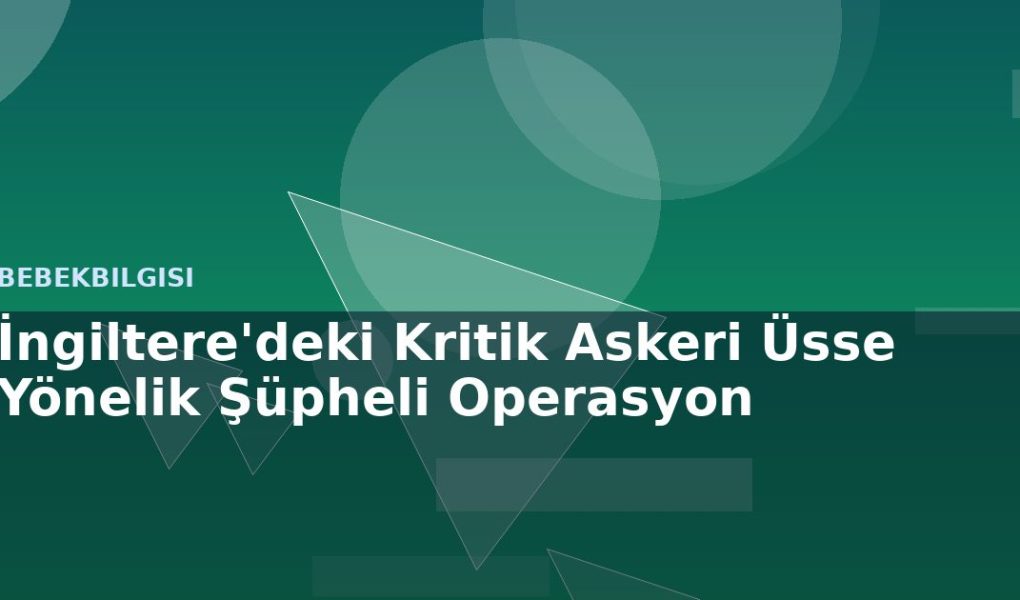 İngiltere'deki Kritik Askeri Üsse Yönelik Şüpheli Operasyon
